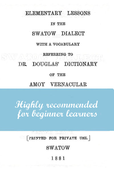 Elementary Lessons in the Swatow Dialect with a Vocabulary Referring to Dr. Douglas' Dictionary of the Amoy Vernacular